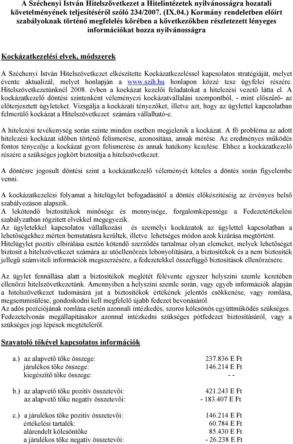 Hitelszövetkezet elkészítette Kockázatkezeléssel kapcsolatos stratégiáját, melyet évente aktualizál, melyet honlapján a www.szih.hu honlapon közzé tesz ügyfelei részére. Hitelszövetkezetünknél 2008.