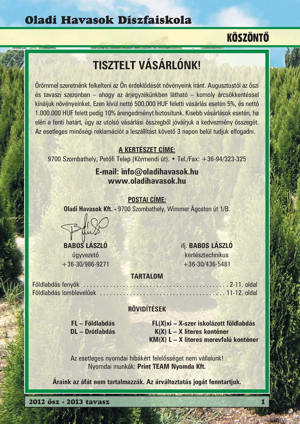 Kisebb vásárlások esetén, ha eléri a fenti határt, úgy az utolsó vásárlási összegbôl jóváírjuk a kedvezmény összegét.