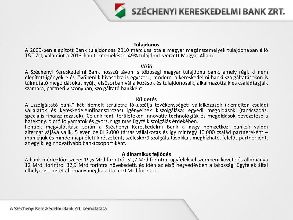 szolgáltatásokon is túlmutató megoldásokat nyújt, elsősorban vállalkozások és tulajdonosaik, alkalmazottaik és családtagjaik számára, partneri viszonyban, szolgáltató bankként.