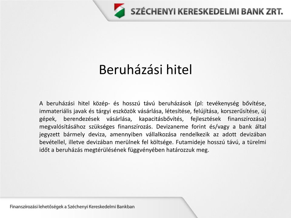 Devizaneme forint és/vagy a bank által jegyzett bármely deviza, amennyiben vállalkozása rendelkezik az adott devizában bevétellel, illetve devizában merülnek