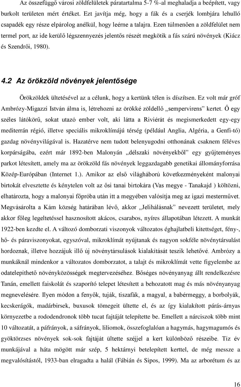 Ezen túlmenően a zöldfelület nem termel port, az ide kerülő légszennyezés jelentős részét megkötik a fás szárú növények (Kiácz és Szendrői, 1980). 4.