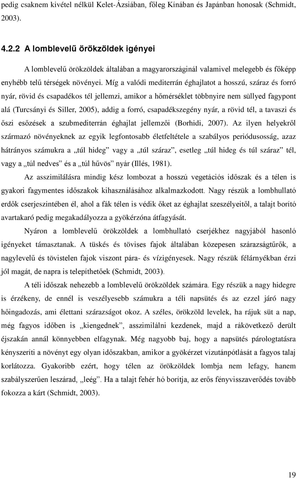 Míg a valódi mediterrán éghajlatot a hosszú, száraz és forró nyár, rövid és csapadékos tél jellemzi, amikor a hőmérséklet többnyire nem süllyed fagypont alá (Turcsányi és Siller, 2005), addig a