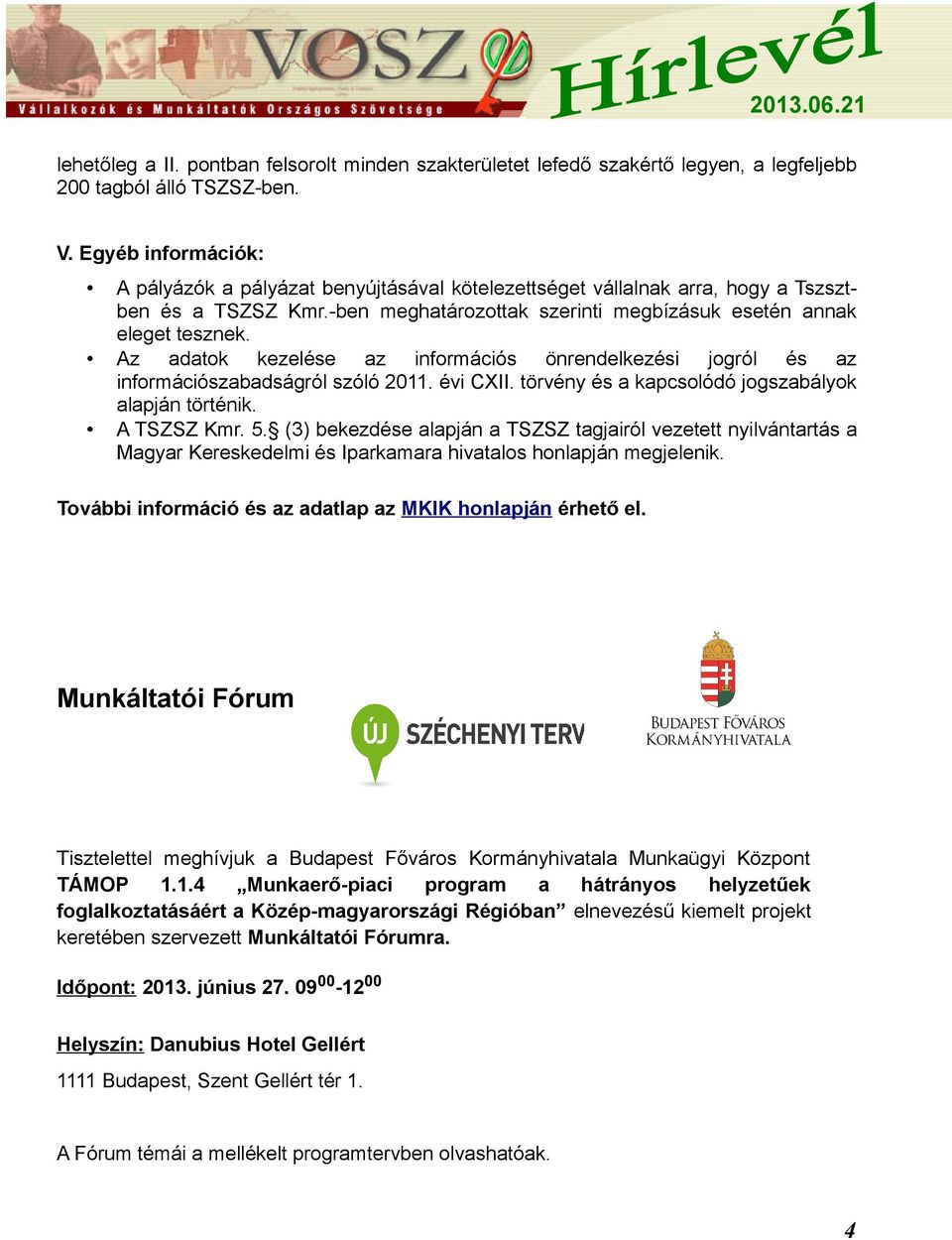 Az adatok kezelése az információs önrendelkezési jogról és az információszabadságról szóló 2011. évi CXII. törvény és a kapcsolódó jogszabályok alapján történik. A TSZSZ Kmr. 5.