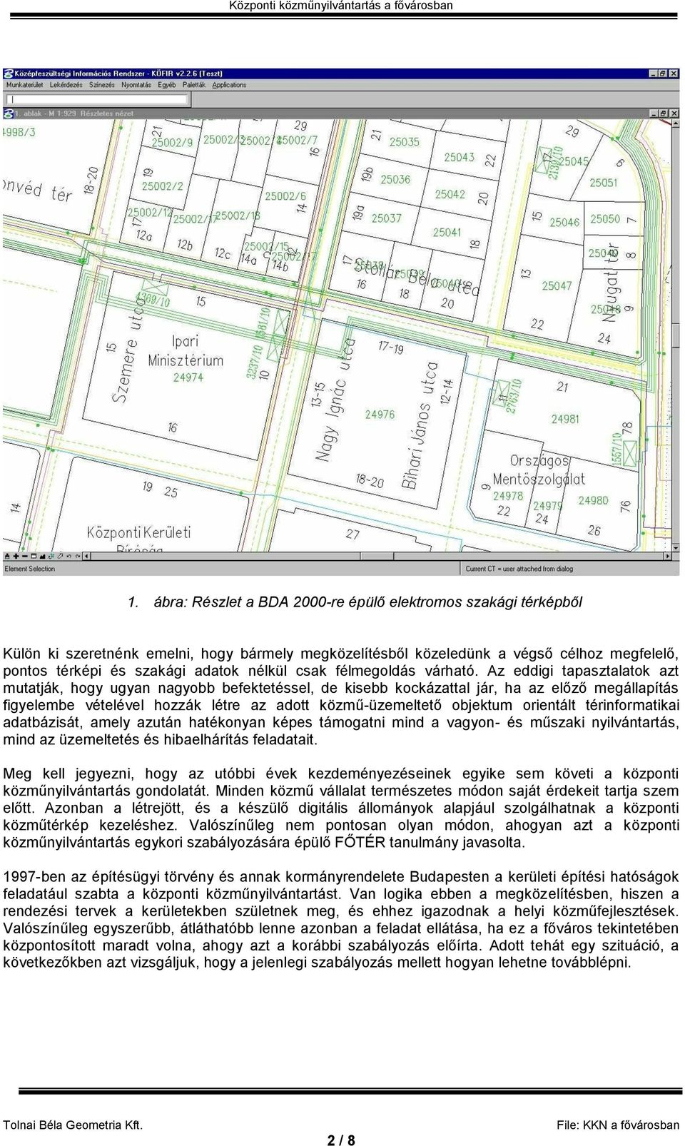 Az eddigi tapasztalatok azt mutatják, hogy ugyan nagyobb befektetéssel, de kisebb kockázattal jár, ha az előző megállapítás figyelembe vételével hozzák létre az adott közmű-üzemeltető objektum