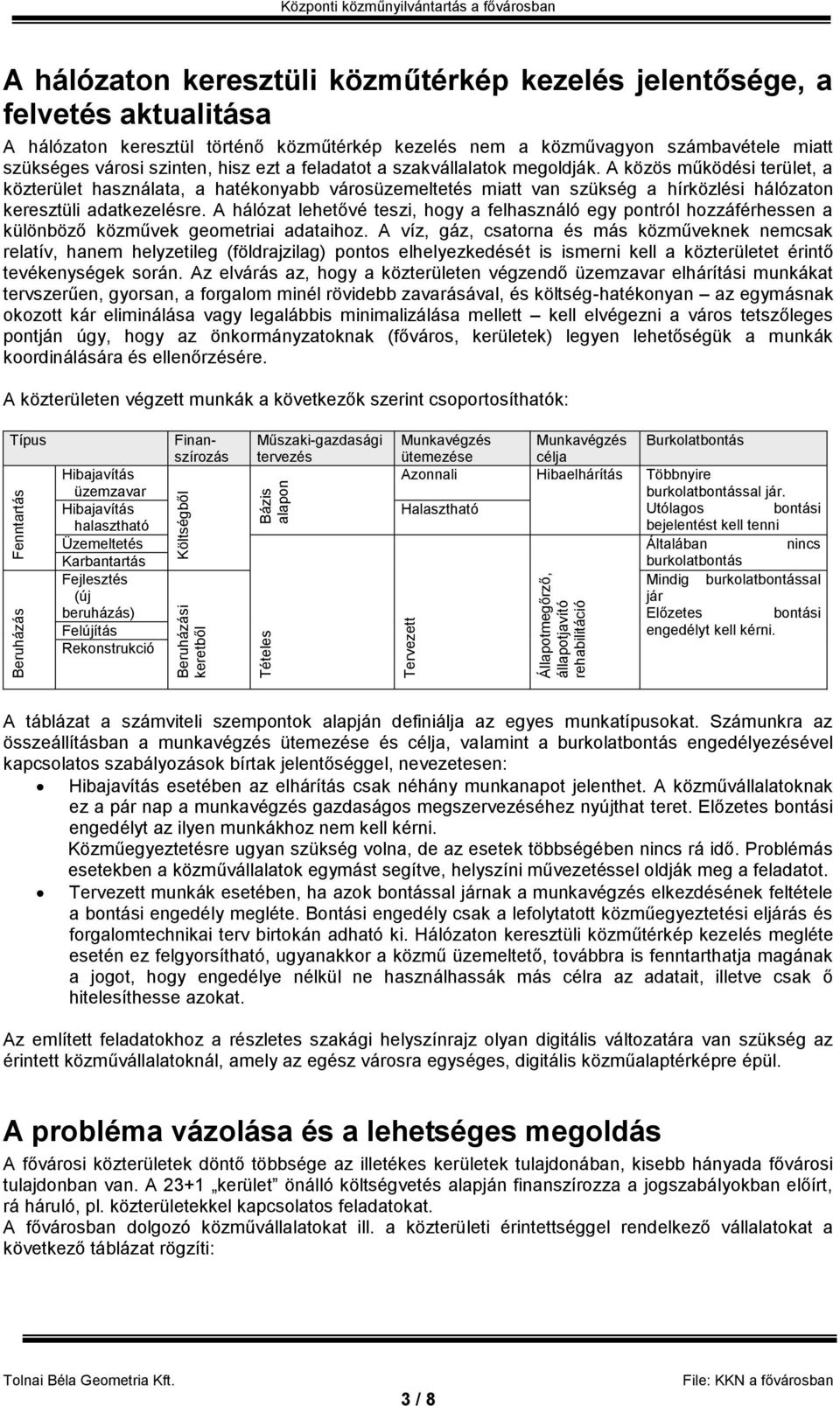 szakvállalatok megoldják. A közös működési terület, a közterület használata, a hatékonyabb városüzemeltetés miatt van szükség a hírközlési hálózaton keresztüli adatkezelésre.