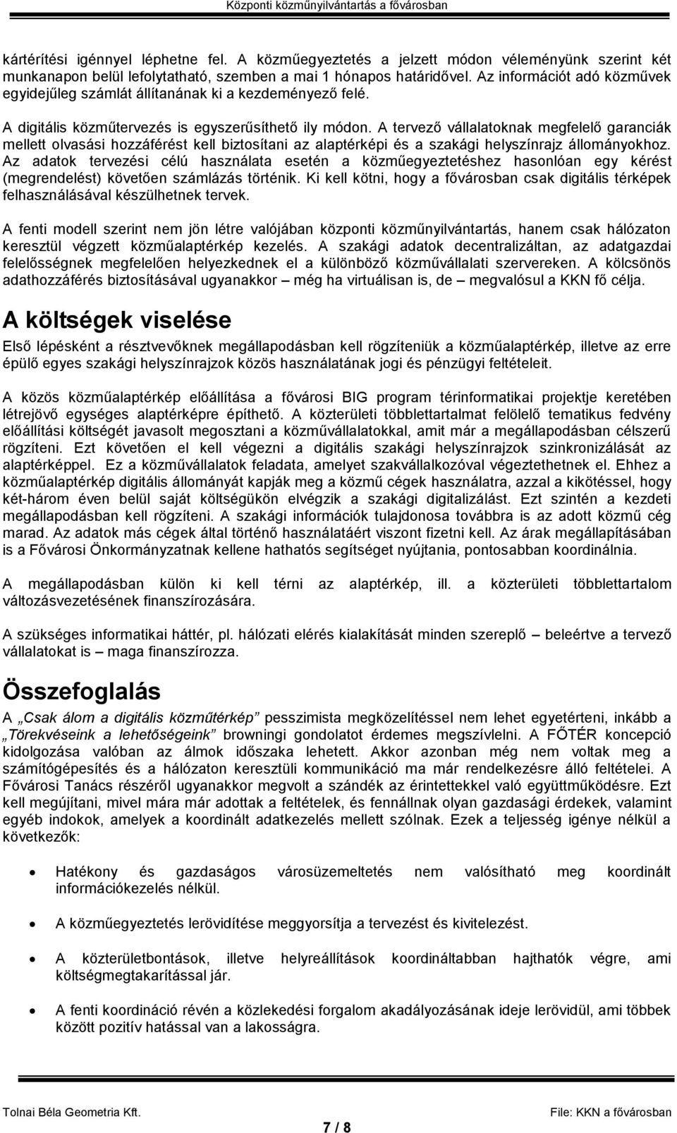 A tervező vállalatoknak megfelelő garanciák mellett olvasási hozzáférést kell biztosítani az alaptérképi és a szakági helyszínrajz állományokhoz.