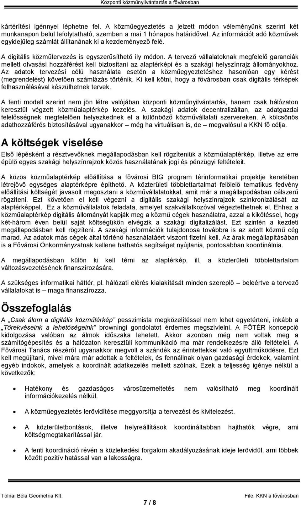 A tervező vállalatoknak megfelelő garanciák mellett olvasási hozzáférést kell biztosítani az alaptérképi és a szakági helyszínrajz állományokhoz.