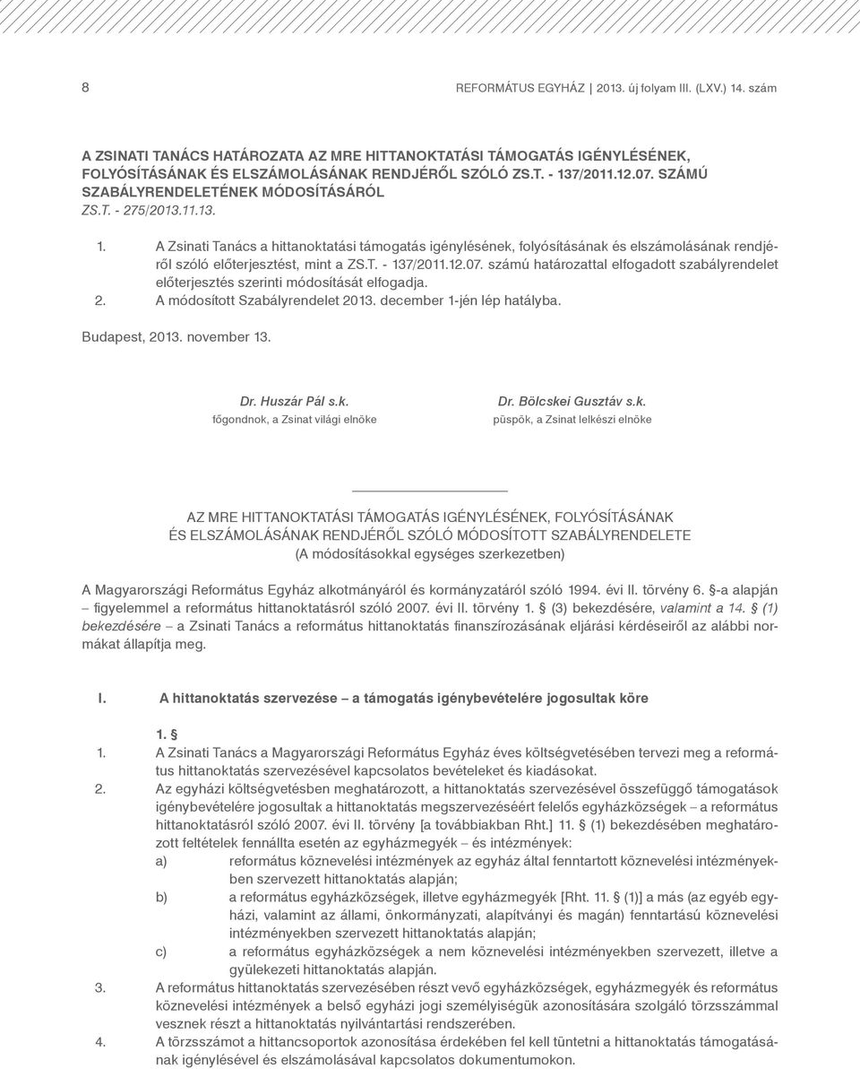 A Zsinati Tanács a hittanoktatási támogatás igénylésének, folyósításának és elszámolásának rendjéről szóló előterjesztést, mint a ZS.T. - 137/2011.12.07.