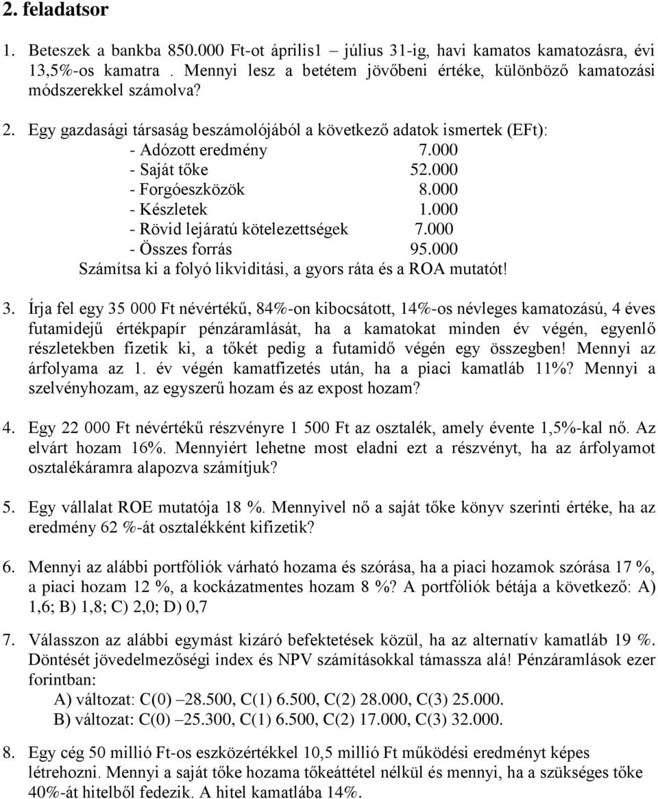 000 - Forgóeszközök 8.000 - Készletek 1.000 - Rövid lejáratú kötelezettségek 7.000 - Összes forrás 95.000 Számítsa ki a folyó likviditási, a gyors ráta és a ROA mutatót! 3.