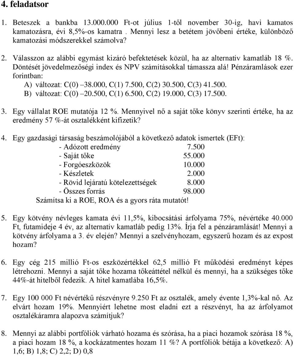 000, C(1) 7.500, C(2) 30.500, C(3) 41.500. B) változat: C(0) 20.500, C(1) 6.500, C(2) 19.000, C(3) 17.500. 3. Egy vállalat ROE mutatója 12 %.