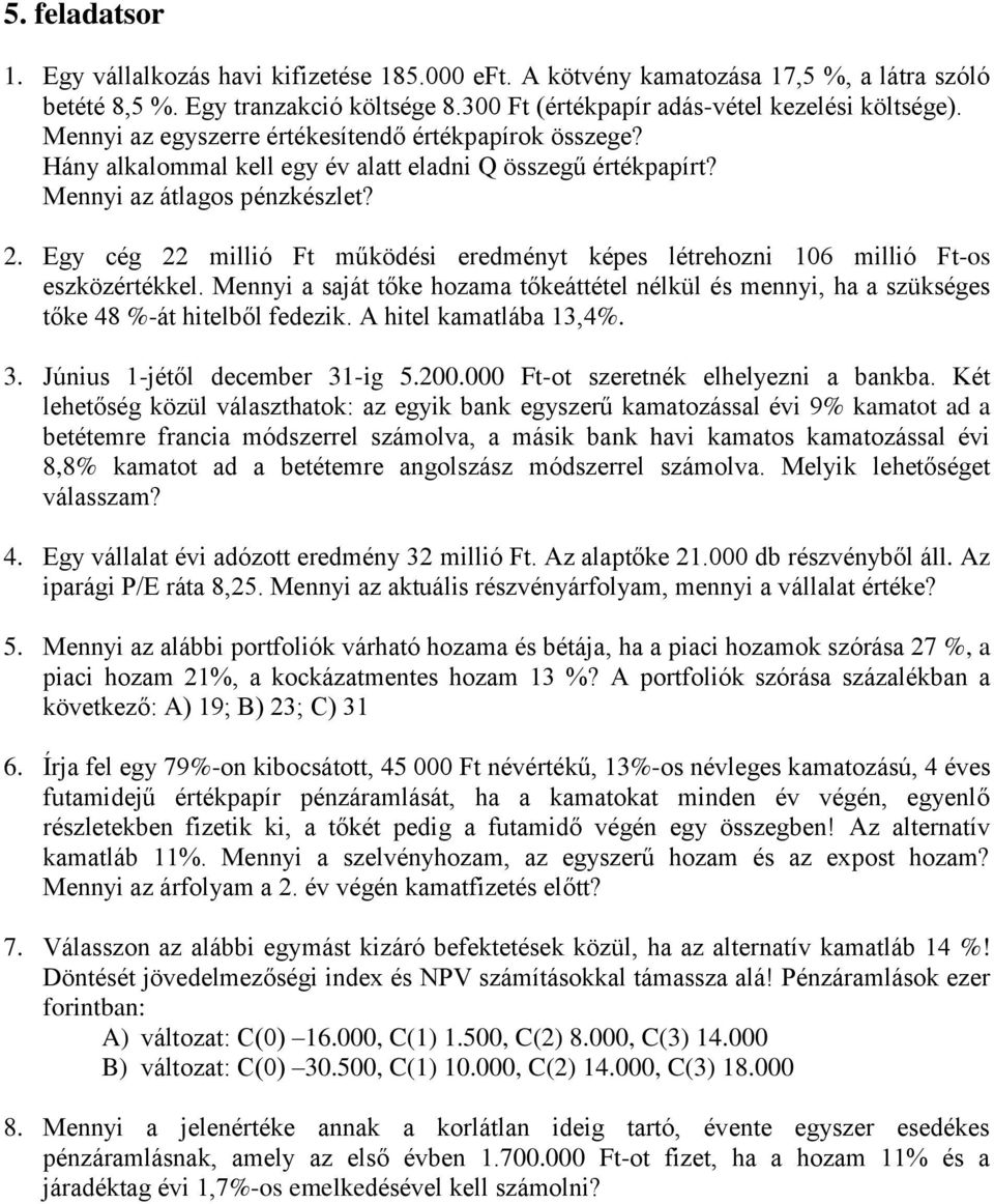 Egy cég 22 millió Ft működési eredményt képes létrehozni 106 millió Ft-os eszközértékkel. Mennyi a saját tőke hozama tőkeáttétel nélkül és mennyi, ha a szükséges tőke 48 %-át hitelből fedezik.