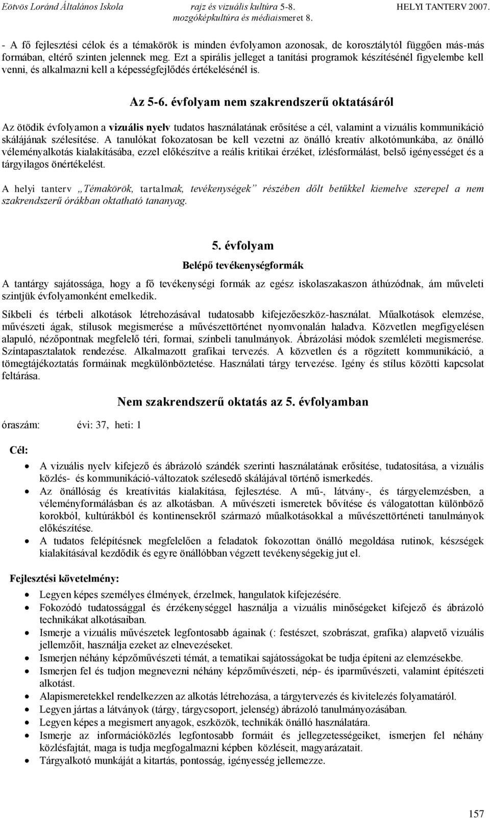 évfolyam nem szakrendszerű oktatásáról Az ötödik évfolyamon a vizuális nyelv tudatos használatának erősítése a cél, valamint a vizuális kommunikáció skálájának szélesítése.