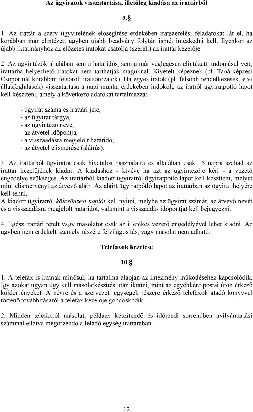 Ilyenkor az újabb iktatmányhoz az előzetes iratokat csatolja (szereli) az irattár kezelője. 2.