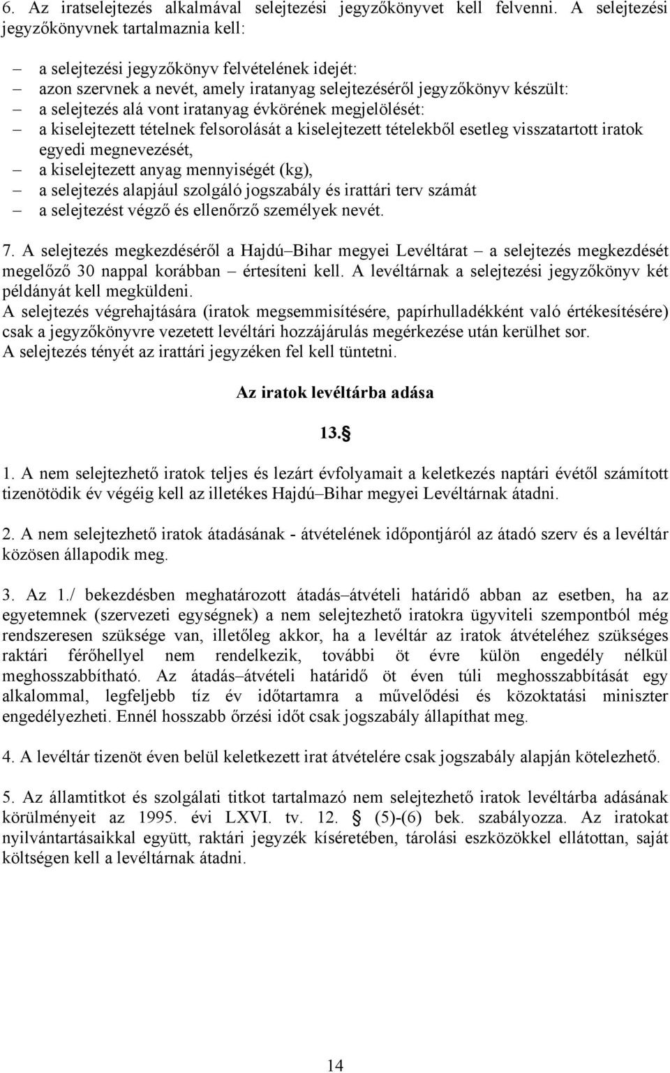 iratanyag évkörének megjelölését: a kiselejtezett tételnek felsorolását a kiselejtezett tételekből esetleg visszatartott iratok egyedi megnevezését, a kiselejtezett anyag mennyiségét (kg), a
