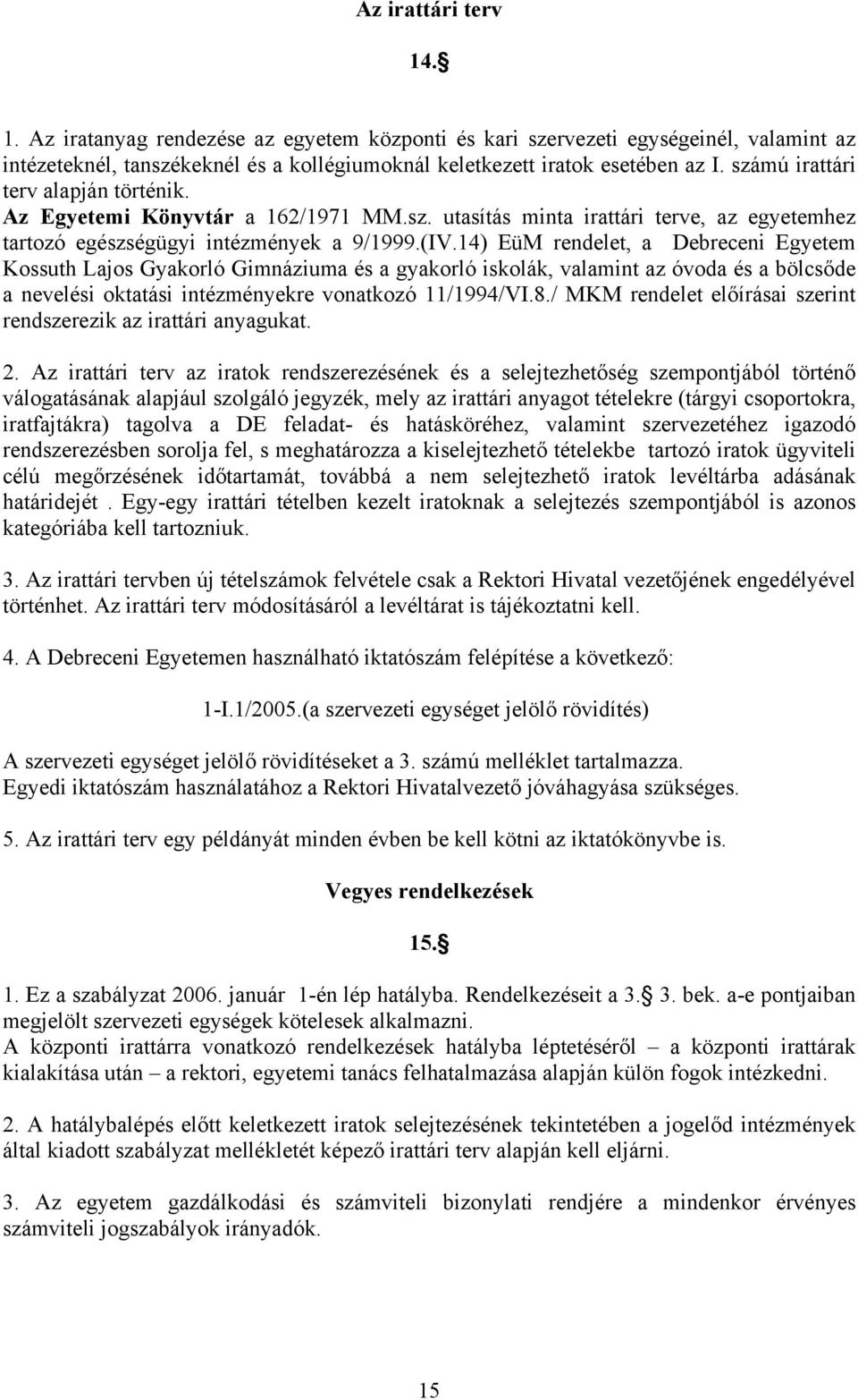 14) EüM rendelet, a Debreceni Egyetem Kossuth Lajos Gyakorló Gimnáziuma és a gyakorló iskolák, valamint az óvoda és a bölcsőde a nevelési oktatási intézményekre vonatkozó 11/1994/VI.8.