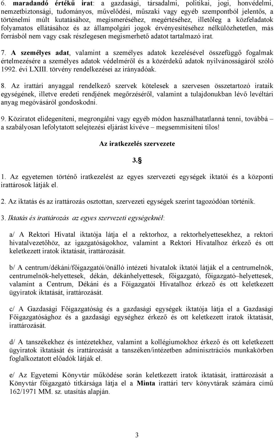 tartalmazó irat. 7. A személyes adat, valamint a személyes adatok kezelésével összefüggő fogalmak értelmezésére a személyes adatok védelméről és a közérdekű adatok nyilvánosságáról szóló 1992.