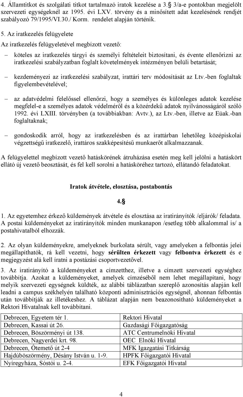 Az iratkezelés felügyelete Az iratkezelés felügyeletével megbízott vezető: köteles az iratkezelés tárgyi és személyi feltételeit biztosítani, és évente ellenőrizni az iratkezelési szabályzatban