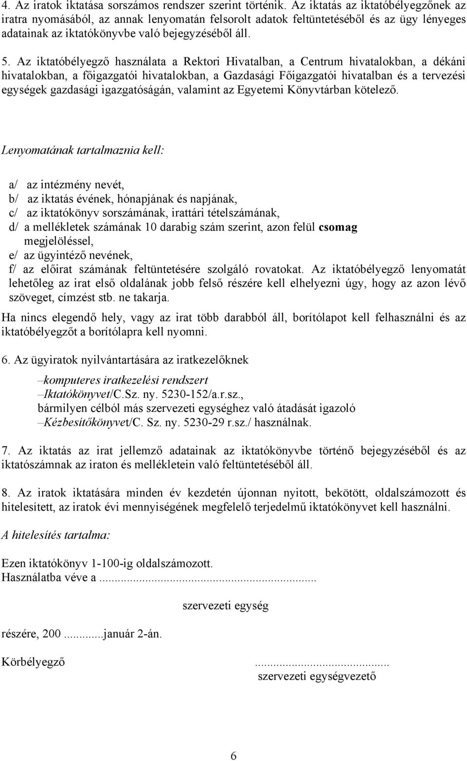Az iktatóbélyegző használata a Rektori Hivatalban, a Centrum hivatalokban, a dékáni hivatalokban, a főigazgatói hivatalokban, a Gazdasági Főigazgatói hivatalban és a tervezési egységek gazdasági
