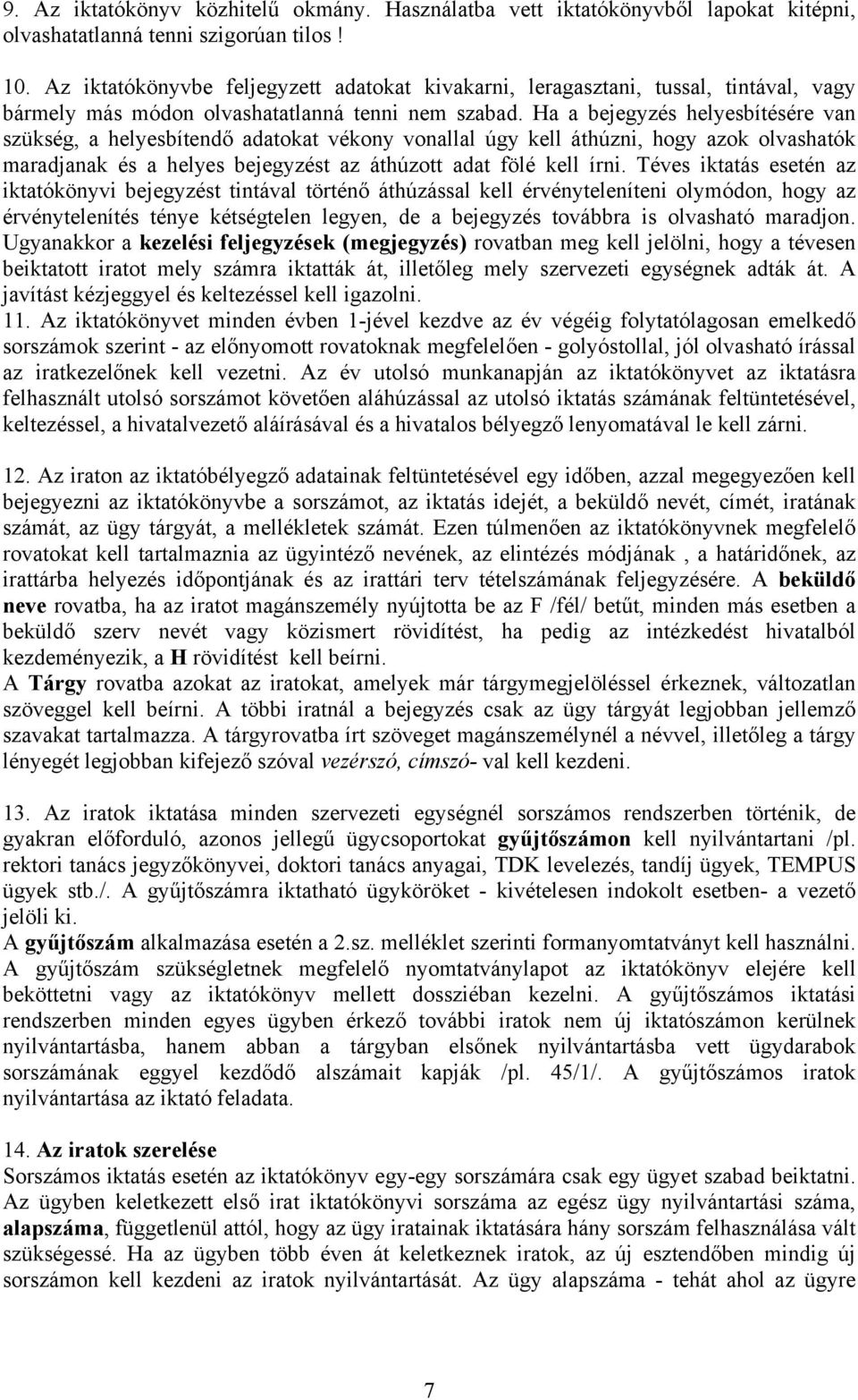 Ha a bejegyzés helyesbítésére van szükség, a helyesbítendő adatokat vékony vonallal úgy kell áthúzni, hogy azok olvashatók maradjanak és a helyes bejegyzést az áthúzott adat fölé kell írni.