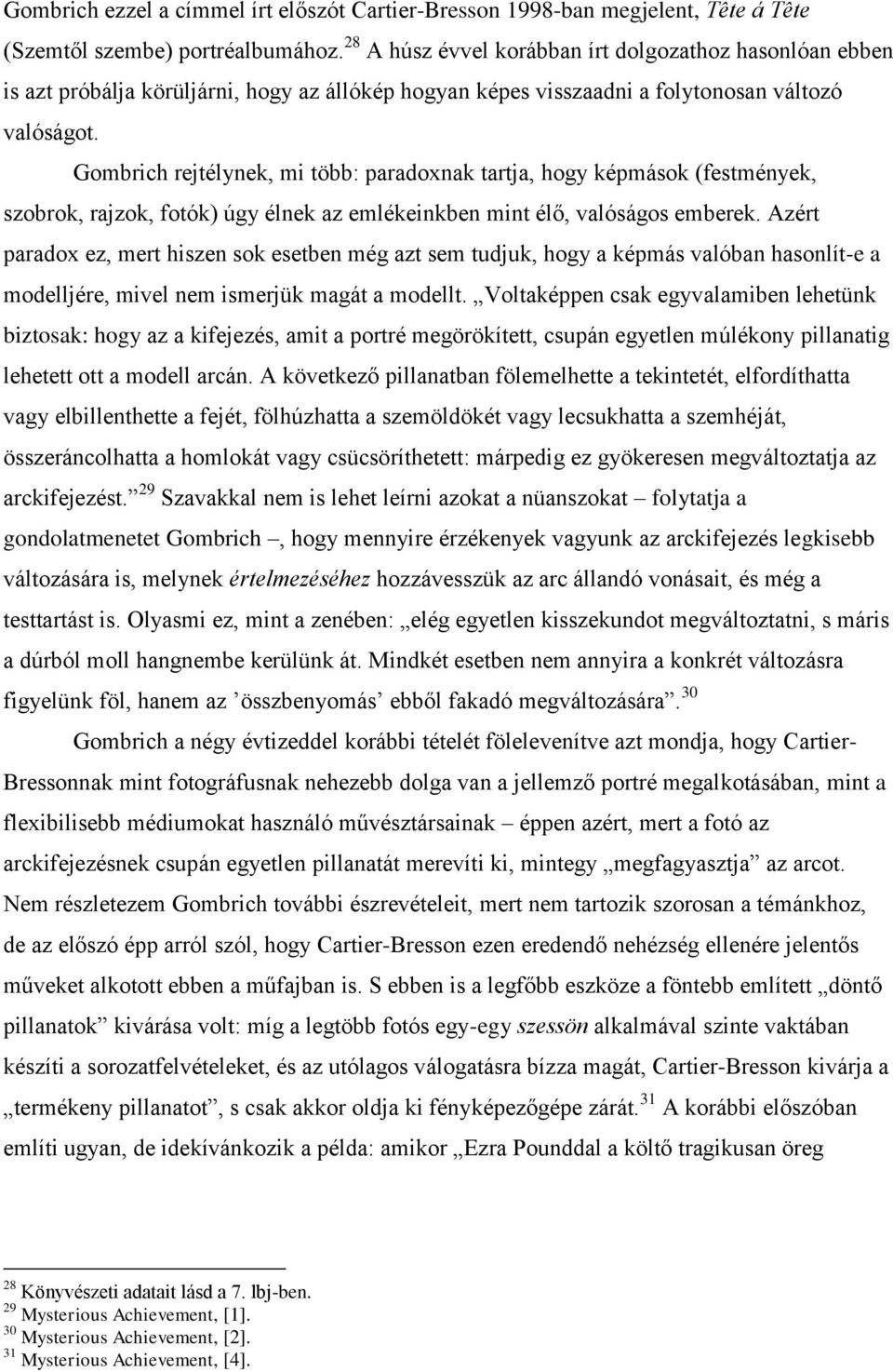 Gombrich rejtélynek, mi több: paradoxnak tartja, hogy képmások (festmények, szobrok, rajzok, fotók) úgy élnek az emlékeinkben mint élő, valóságos emberek.
