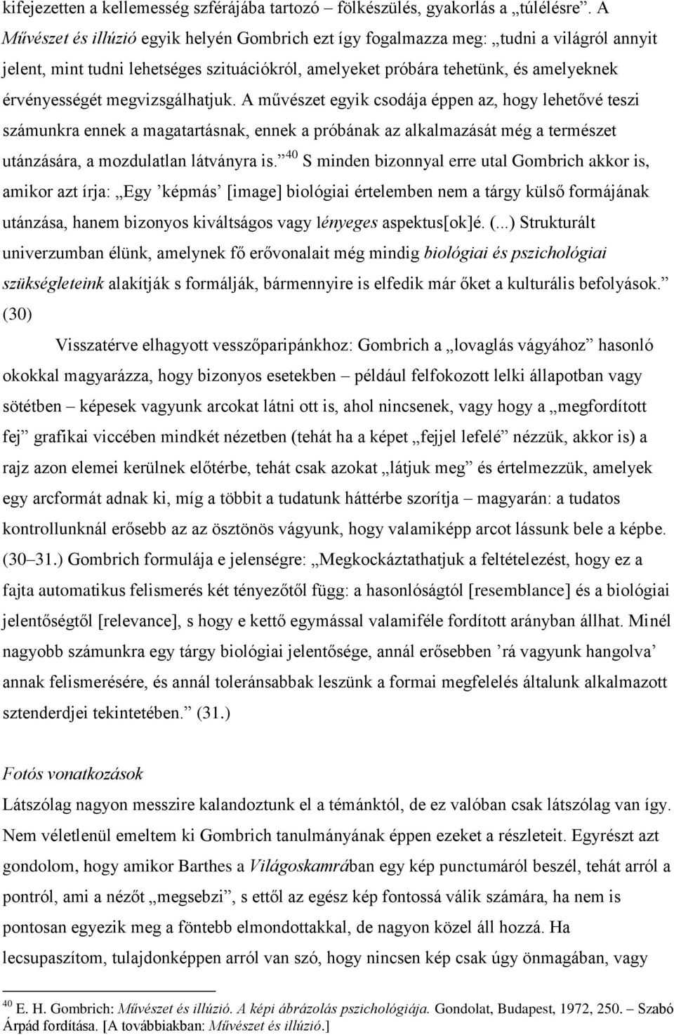 megvizsgálhatjuk. A művészet egyik csodája éppen az, hogy lehetővé teszi számunkra ennek a magatartásnak, ennek a próbának az alkalmazását még a természet utánzására, a mozdulatlan látványra is.