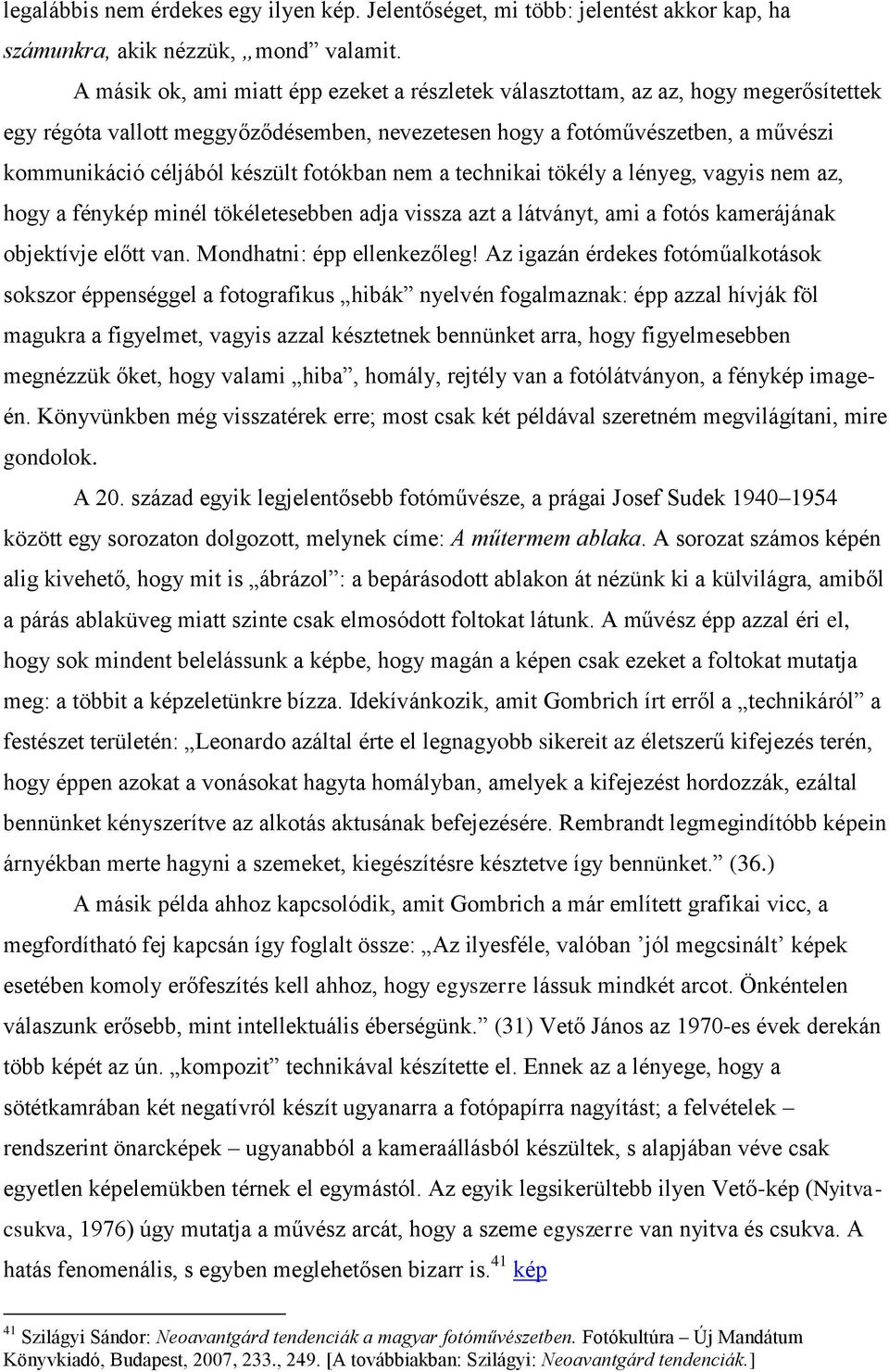 fotókban nem a technikai tökély a lényeg, vagyis nem az, hogy a fénykép minél tökéletesebben adja vissza azt a látványt, ami a fotós kamerájának objektívje előtt van. Mondhatni: épp ellenkezőleg!