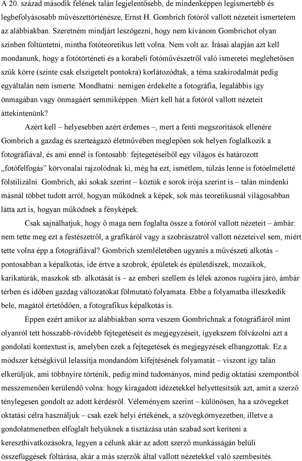 Írásai alapján azt kell mondanunk, hogy a fotótörténeti és a korabeli fotóművészetről való ismeretei meglehetősen szűk körre (szinte csak elszigetelt pontokra) korlátozódtak, a téma szakirodalmát