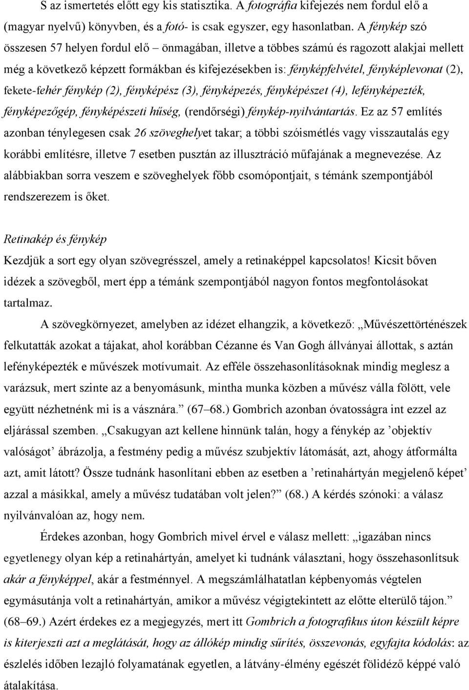 fekete-fehér fénykép (2), fényképész (3), fényképezés, fényképészet (4), lefényképezték, fényképezőgép, fényképészeti hűség, (rendőrségi) fénykép-nyilvántartás.