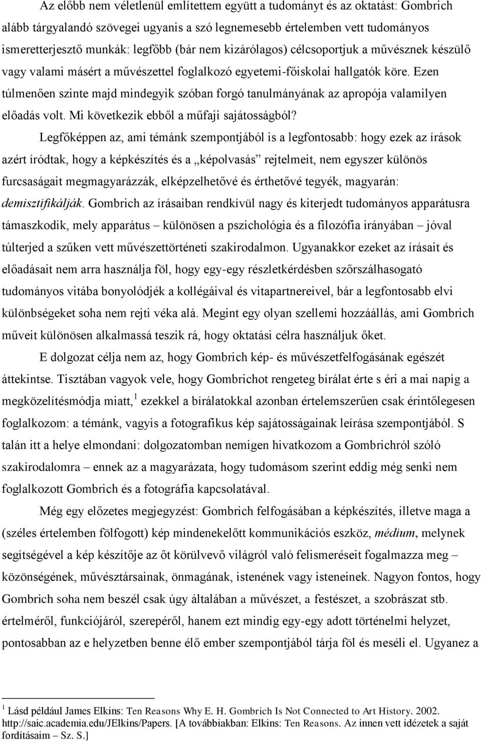 Ezen túlmenően szinte majd mindegyik szóban forgó tanulmányának az apropója valamilyen előadás volt. Mi következik ebből a műfaji sajátosságból?