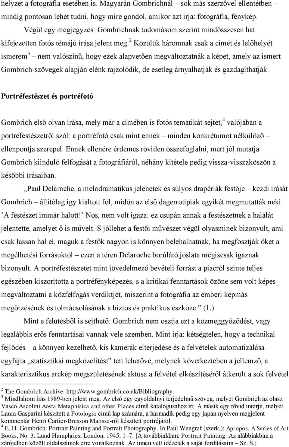 2 Közülük háromnak csak a címét és lelőhelyét ismerem 3 nem valószínű, hogy ezek alapvetően megváltoztatnák a képet, amely az ismert Gombrich-szövegek alapján elénk rajzolódik, de esetleg