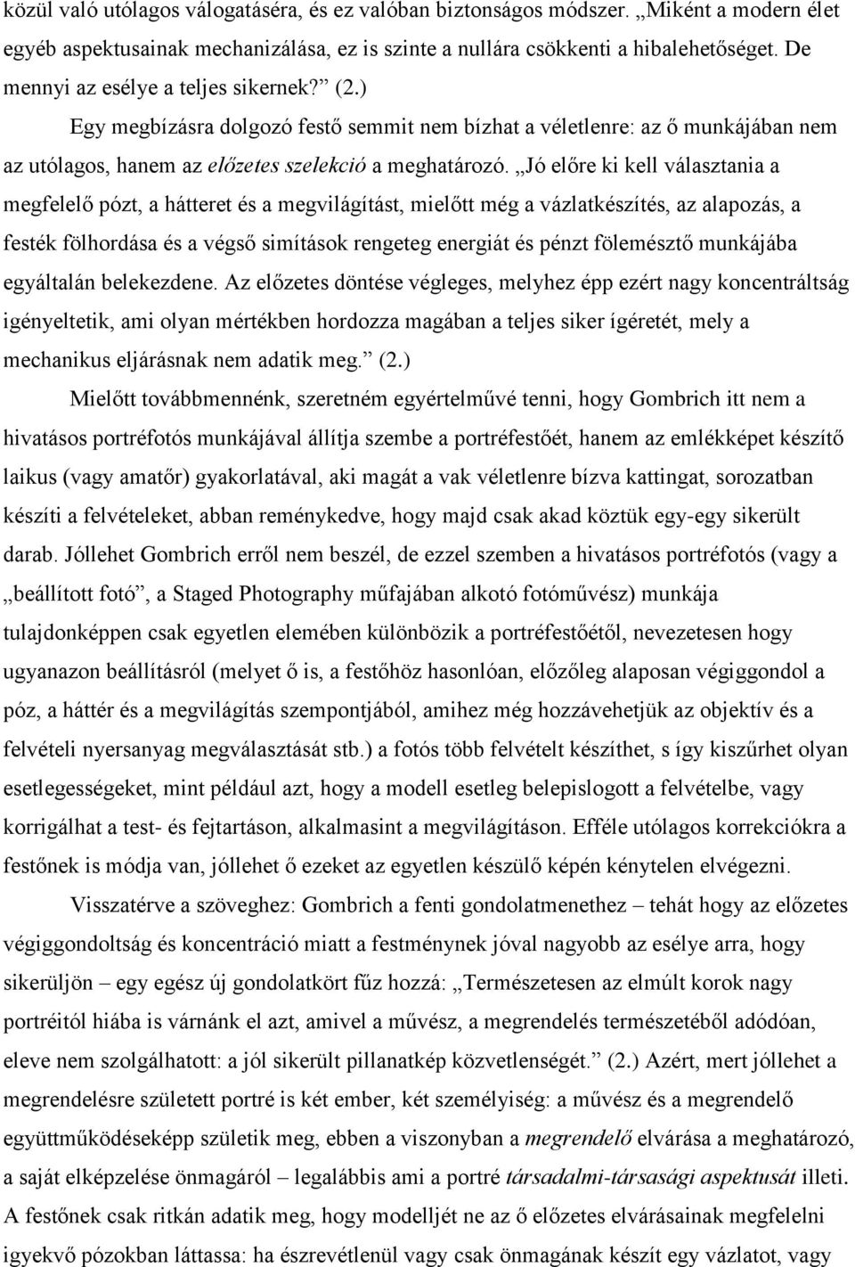 Jó előre ki kell választania a megfelelő pózt, a hátteret és a megvilágítást, mielőtt még a vázlatkészítés, az alapozás, a festék fölhordása és a végső simítások rengeteg energiát és pénzt fölemésztő