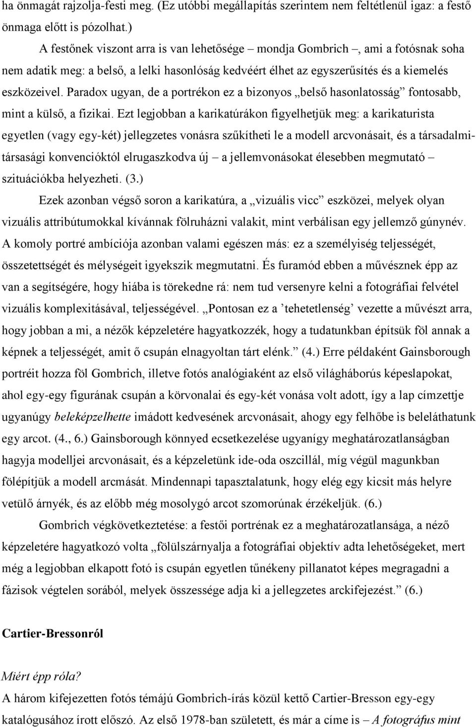 Paradox ugyan, de a portrékon ez a bizonyos belső hasonlatosság fontosabb, mint a külső, a fizikai.