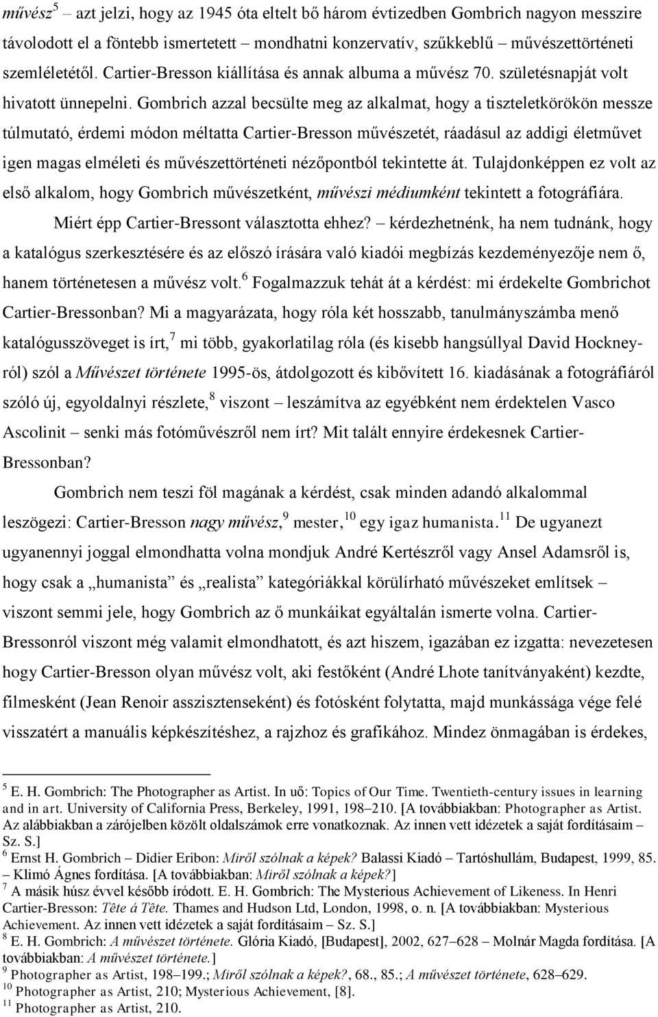 Gombrich azzal becsülte meg az alkalmat, hogy a tiszteletkörökön messze túlmutató, érdemi módon méltatta Cartier-Bresson művészetét, ráadásul az addigi életművet igen magas elméleti és