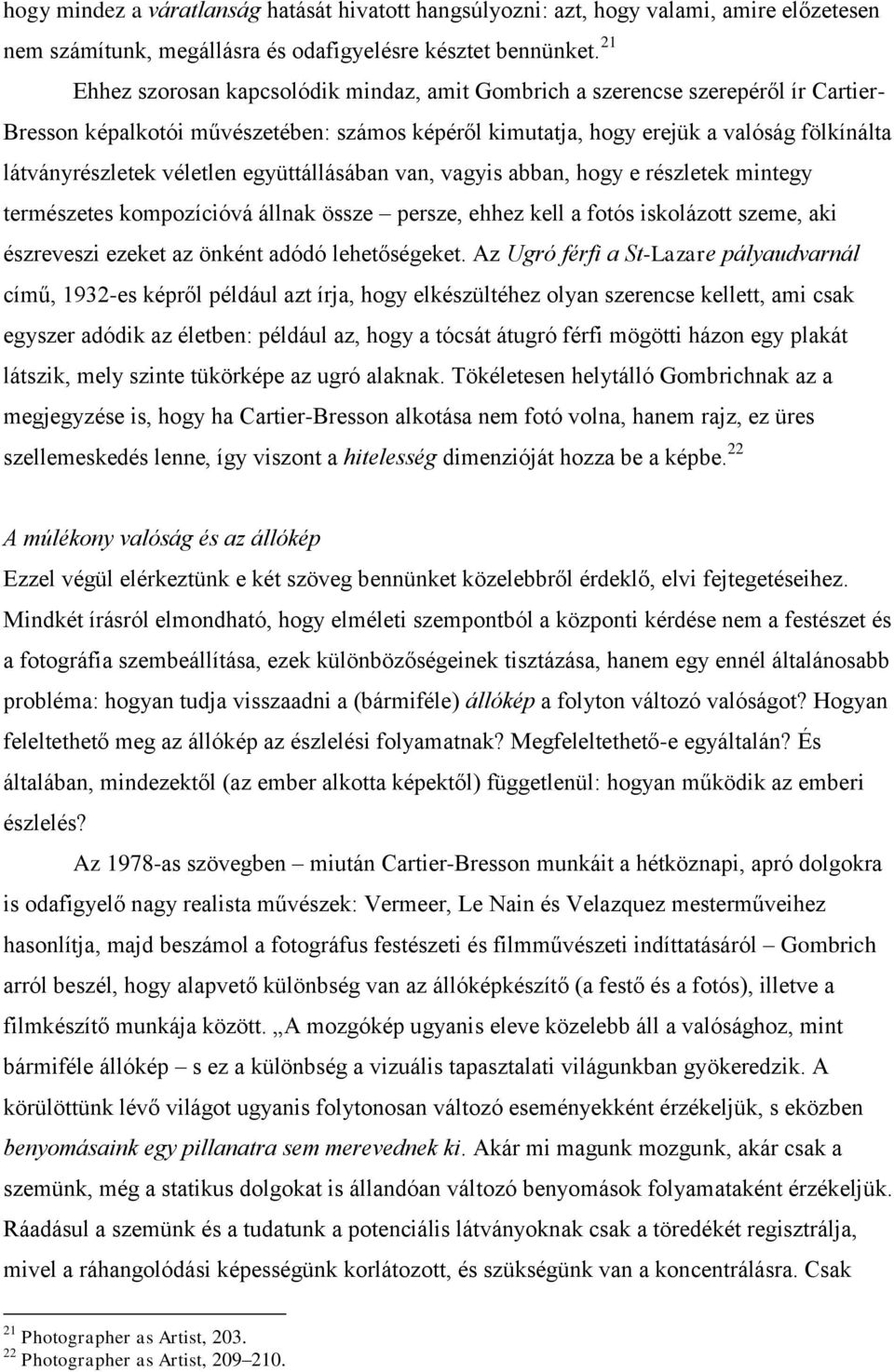 véletlen együttállásában van, vagyis abban, hogy e részletek mintegy természetes kompozícióvá állnak össze persze, ehhez kell a fotós iskolázott szeme, aki észreveszi ezeket az önként adódó