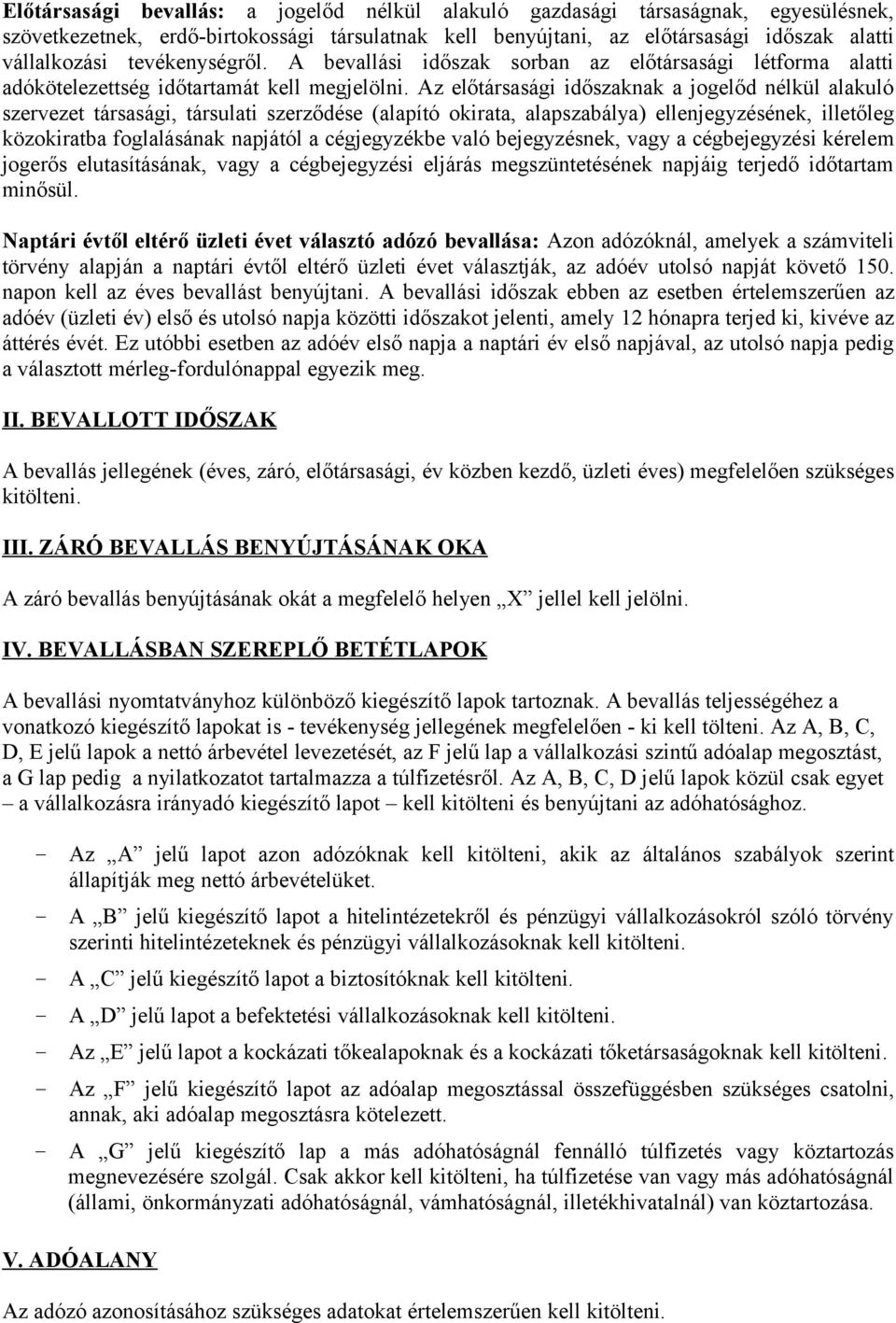 Az előtársasági időszaknak a jogelőd nélkül alakuló szervezet társasági, társulati szerződése (alapító okirata, alapszabálya) ellenjegyzésének, illetőleg közokiratba foglalásának napjától a