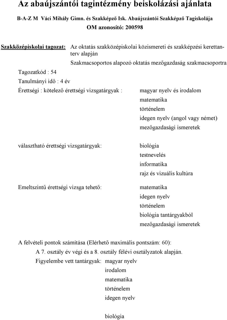 Érettségi : kötelező érettségi vizsgatárgyak : Szakmacsoportos alapozó oktatás mezőgazdaság szakmacsoportra magyar nyelv és irodalom történelem idegen nyelv (angol vagy német) mezőgazdasági ismeretek