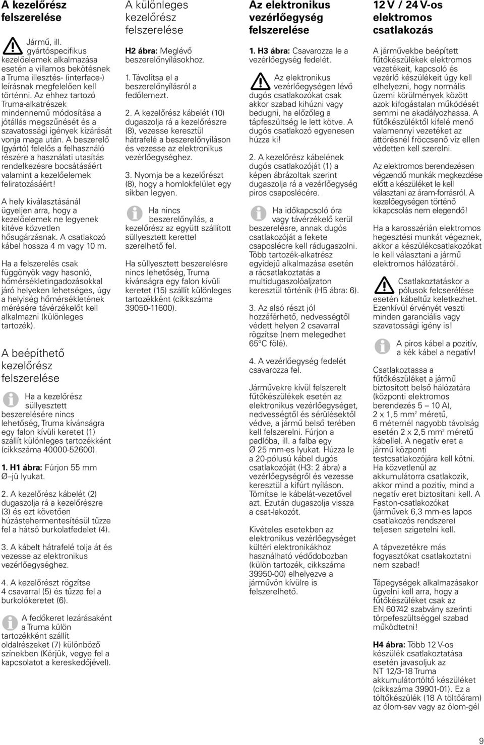 A beszerelő (gyártó) felelős a felhasználó részére a használati utasítás rendelkezésre bocsátásáért valamint a kezelőelemek feliratozásáért!