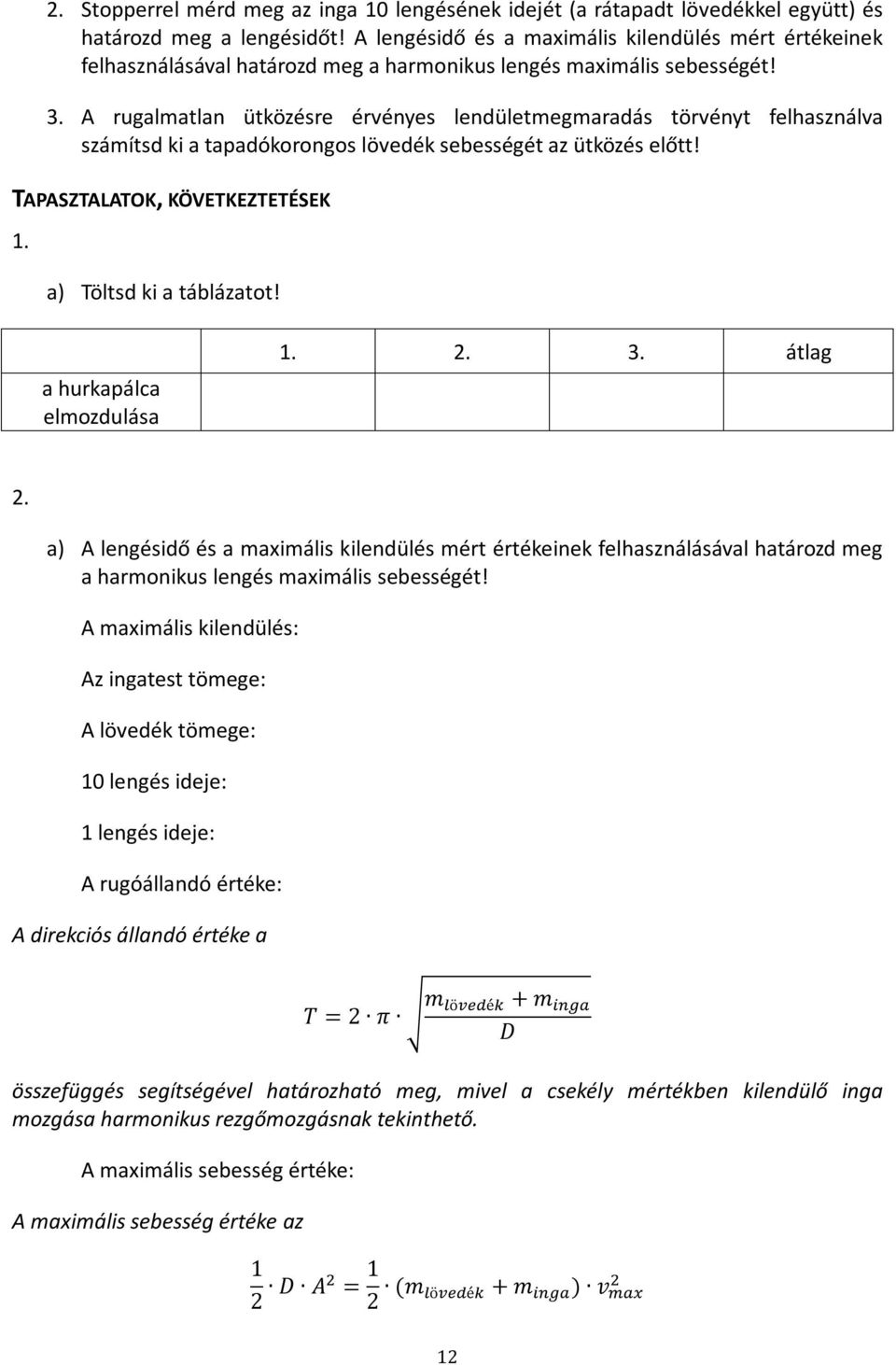 A rugalmatlan ütközésre érvényes lendületmegmaradás törvényt felhasználva számítsd ki a tapadókorongos lövedék sebességét az ütközés előtt! TAPASZTALATOK, KÖVETKEZTETÉSEK 1. a) Töltsd ki a táblázatot!