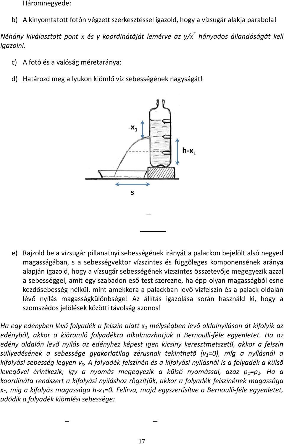 e) Rajzold be a vízsugár pillanatnyi sebességének irányát a palackon bejelölt alsó negyed magasságában, s a sebességvektor vízszintes és függőleges komponensének aránya alapján igazold, hogy a