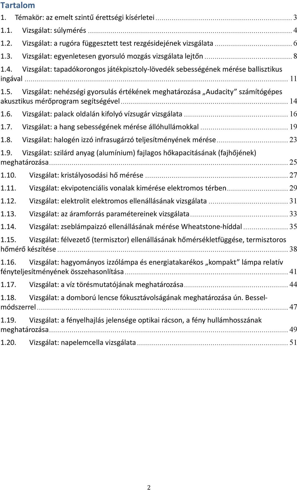 Vizsgálat: nehézségi gyorsulás értékének meghatározása Audacity számítógépes akusztikus mérőprogram segítségével... 14 1.6. Vizsgálat: palack oldalán kifolyó vízsugár vizsgálata... 16 1.7.