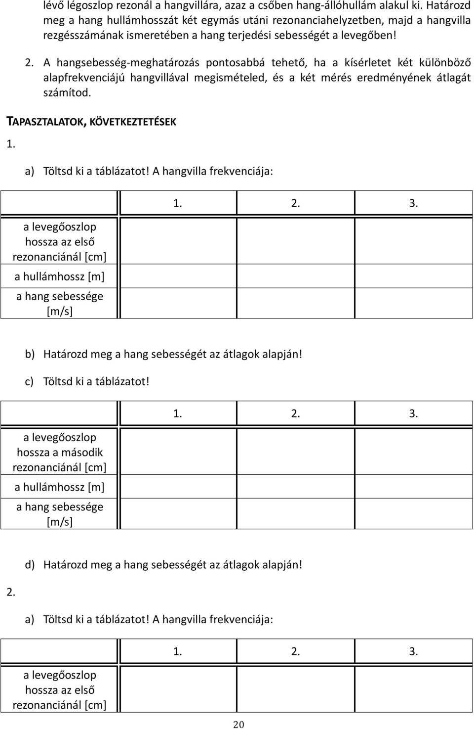 A hangsebesség-meghatározás pontosabbá tehető, ha a kísérletet két különböző alapfrekvenciájú hangvillával megismételed, és a két mérés eredményének átlagát számítod. TAPASZTALATOK, KÖVETKEZTETÉSEK 1.