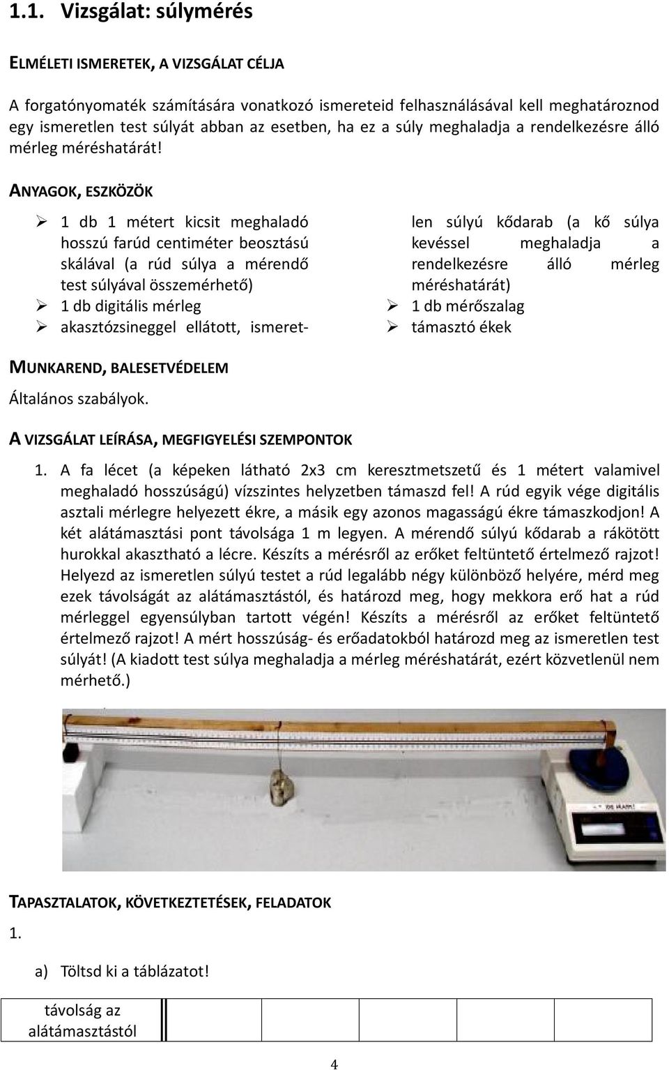 ANYAGOK, ESZKÖZÖK 1 db 1 métert kicsit meghaladó hosszú farúd centiméter beosztású skálával (a rúd súlya a mérendő test súlyával összemérhető) 1 db digitális mérleg akasztózsineggel ellátott,