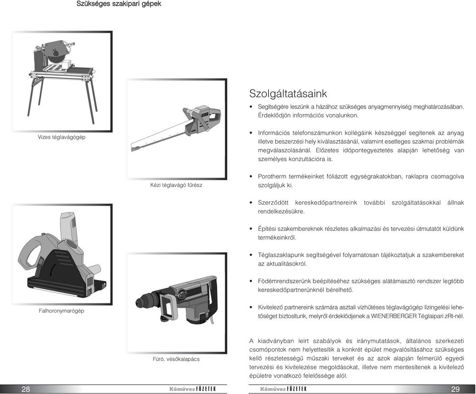 Elõzetes idõpontegyeztetés alapján lehetõség van személyes konzultációra is. Kézi téglavágó fûrész Porotherm termékeinket fóliázott egységrakatokban, raklapra csomagolva szolgáljuk ki.