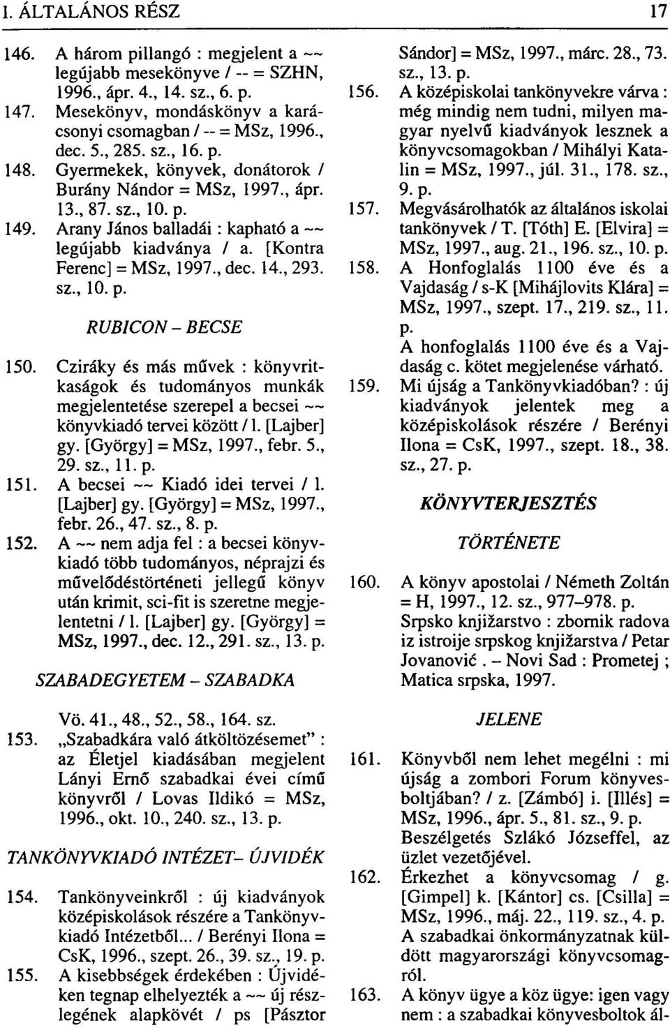 Cziráky és más művek : könyvritkaságok és tudományos munkák megjelentetése szerepel a becsei könyvkiadó tervei között /1. [Lajber] gy. [György] = MSz, 1997., febr. 5., 29. sz., 11. p. 151.