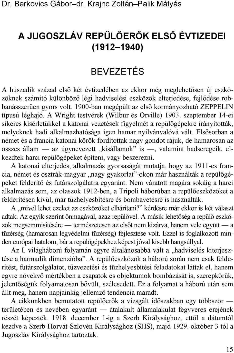 hadviselési eszközök elterjedése, fejlődése robbanásszerűen gyors volt. 1900-ban megépült az első kormányozható ZEPPELIN típusú léghajó. A Wright testvérek (Wilbur és Orville) 1903.