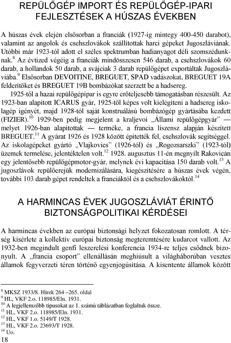 8 Az évtized végéig a franciák mindösszesen 546 darab, a csehszlovákok 60 darab, a hollandok 50 darab, a svájciak 3 darab repülőgépet exportáltak Jugoszláviába.