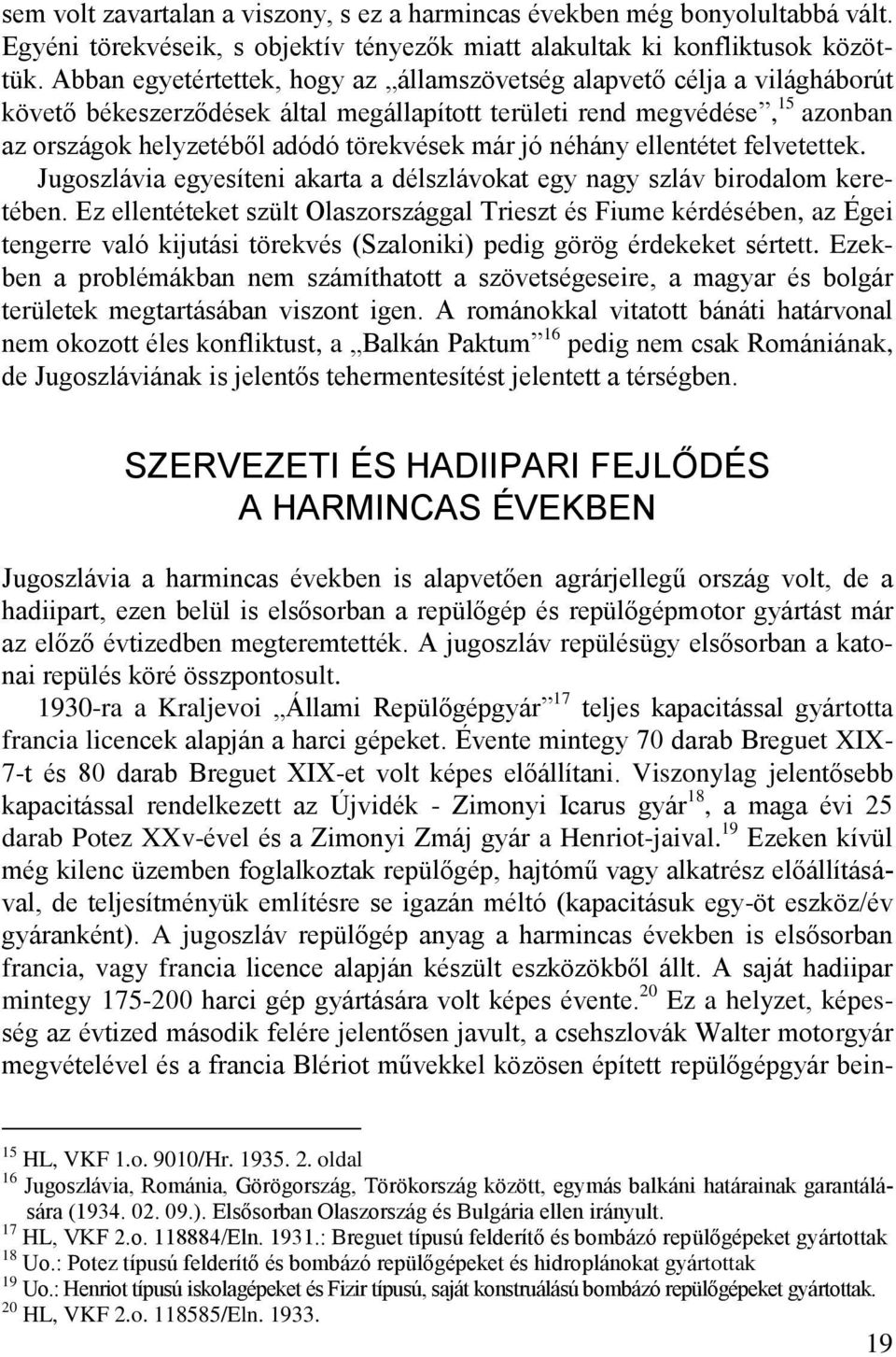 jó néhány ellentétet felvetettek. Jugoszlávia egyesíteni akarta a délszlávokat egy nagy szláv birodalom keretében.