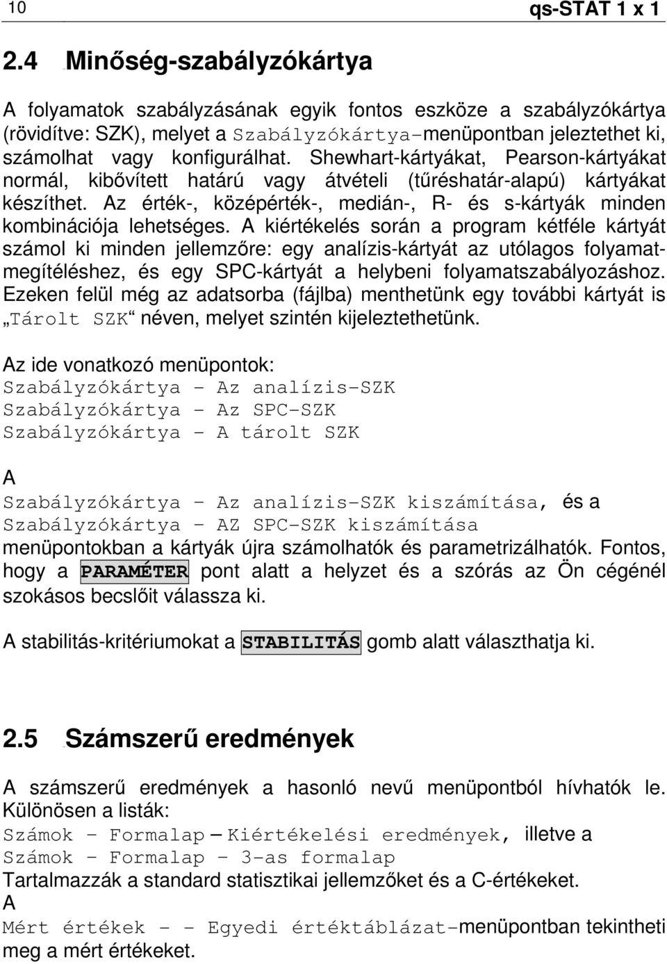 Shewhart-kártyákat, Pearson-kártyákat normál, kibıvített határú vagy átvételi (tőréshatár-alapú) kártyákat készíthet. Az érték-, középérték-, medián-, R- és s-kártyák minden kombinációja lehetséges.