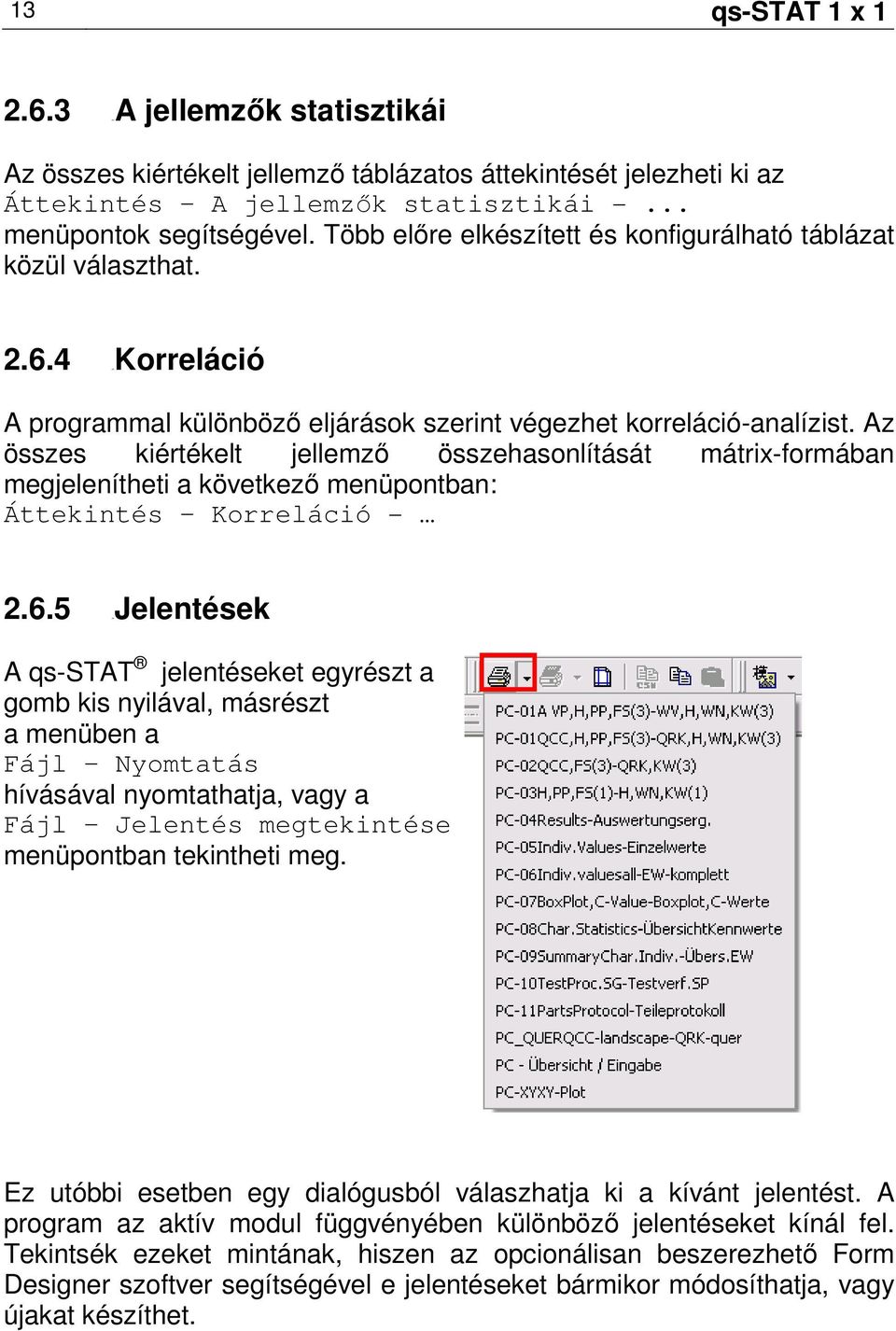 Az összes kiértékelt jellemzı összehasonlítását mátrix-formában megjelenítheti a következı menüpontban: Áttekintés Korreláció - 2.6.