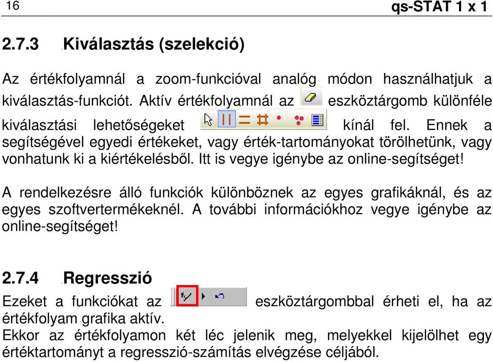 Ennek a segítségével egyedi értékeket, vagy érték-tartományokat törölhetünk, vagy vonhatunk ki a kiértékelésbıl. Itt is vegye igénybe az online-segítséget!